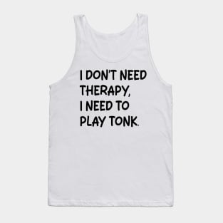 i don't need therapy i need to play tonk Tank Top